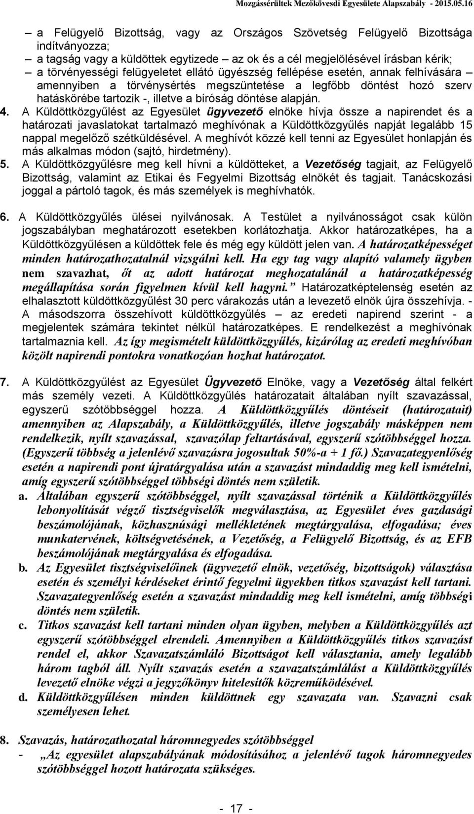 A Küldöttközgyűlést az Egyesület ügyvezető elnöke hívja össze a napirendet és a határozati javaslatokat tartalmazó meghívónak a Küldöttközgyűlés napját legalább 15 nappal megelőző szétküldésével.