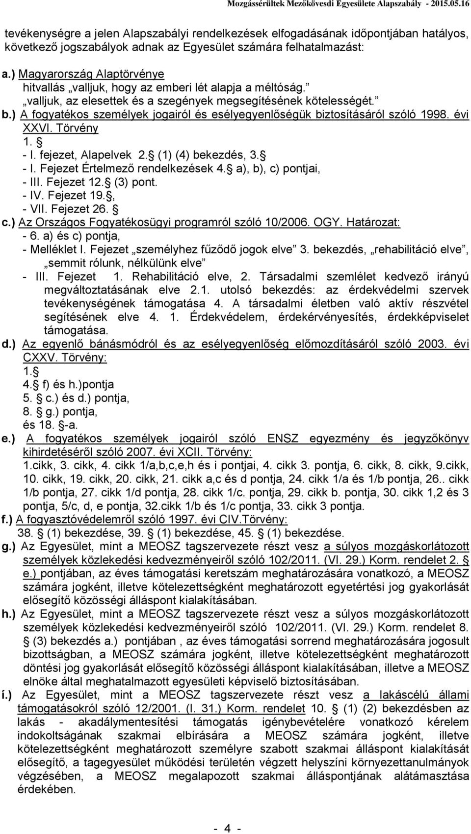 ) A fogyatékos személyek jogairól és esélyegyenlőségük biztosításáról szóló 1998. évi XXVI. Törvény 1. - I. fejezet, Alapelvek 2. (1) (4) bekezdés, 3. - I. Fejezet Értelmező rendelkezések 4.