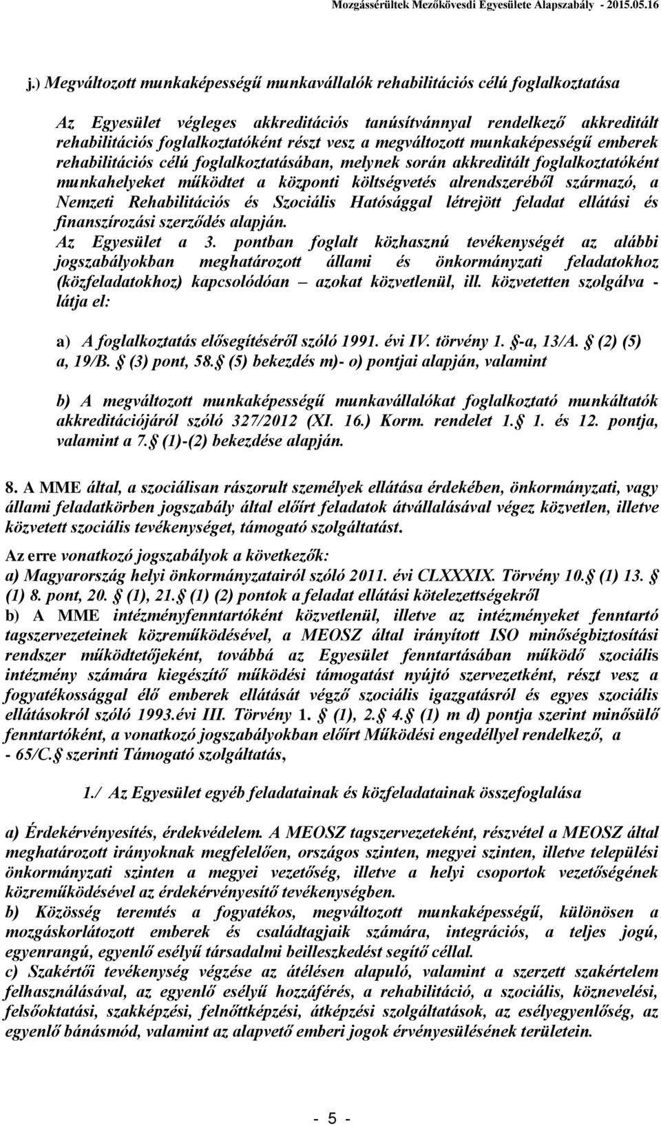 Nemzeti Rehabilitációs és Szociális Hatósággal létrejött feladat ellátási és finanszírozási szerződés alapján. Az Egyesület a 3.