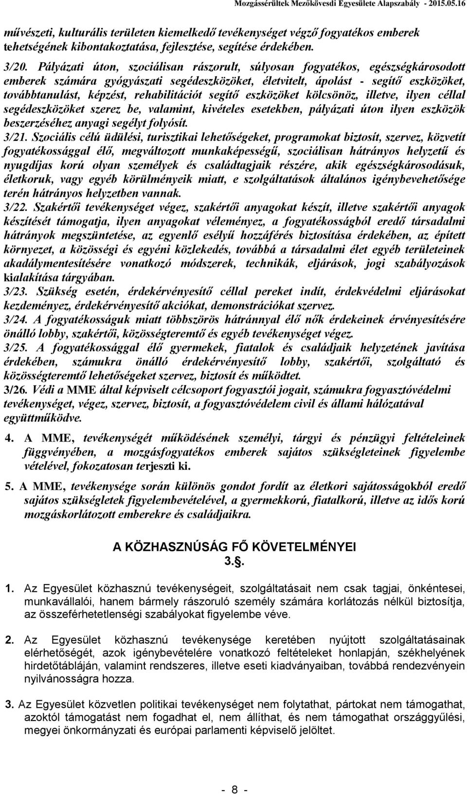 rehabilitációt segítő eszközöket kölcsönöz, illetve, ilyen céllal segédeszközöket szerez be, valamint, kivételes esetekben, pályázati úton ilyen eszközök beszerzéséhez anyagi segélyt folyósít. 3/21.