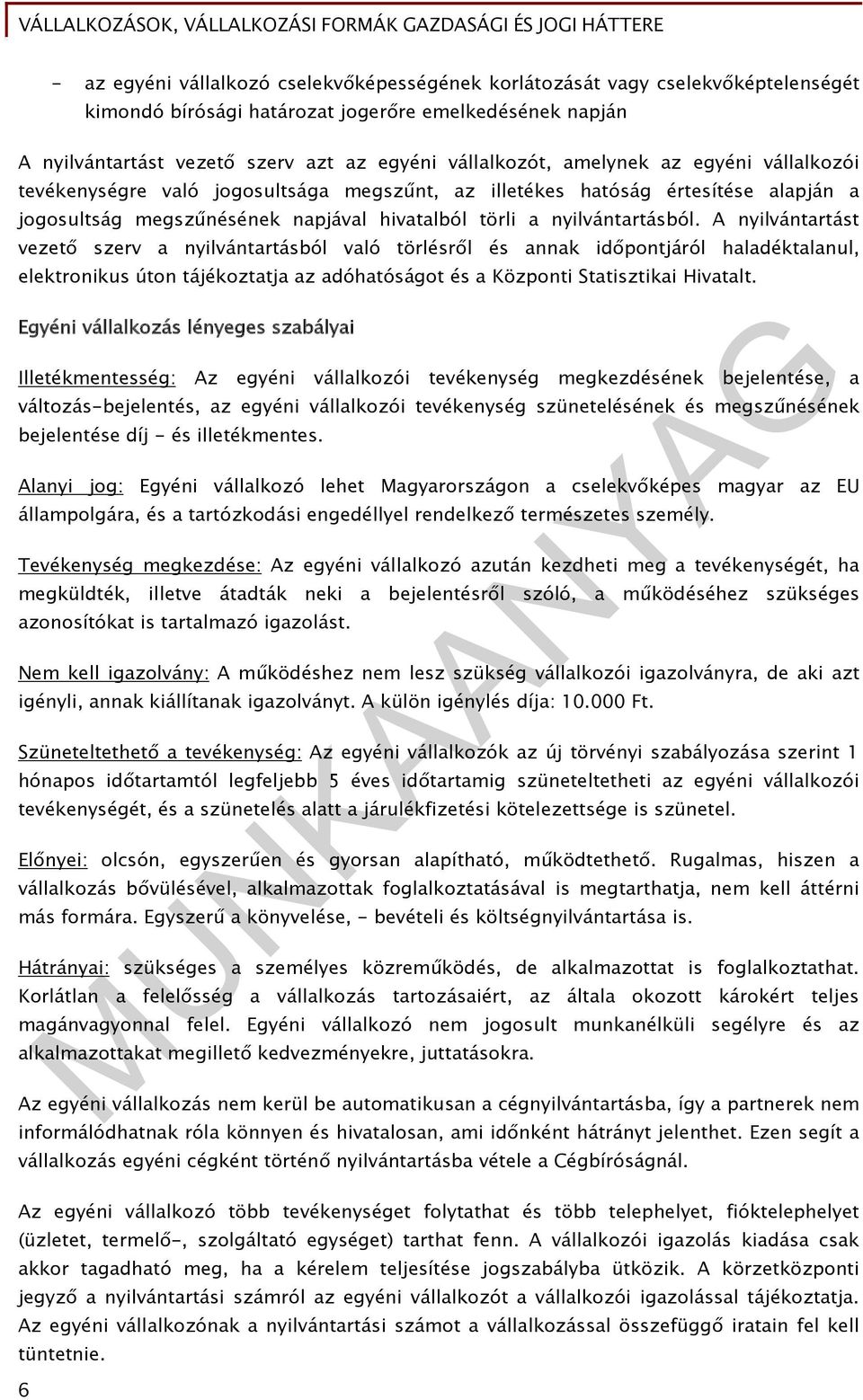 A nyilvántartást vezető szerv a nyilvántartásból való törlésről és annak időpontjáról haladéktalanul, elektronikus úton tájékoztatja az adóhatóságot és a Központi Statisztikai Hivatalt.