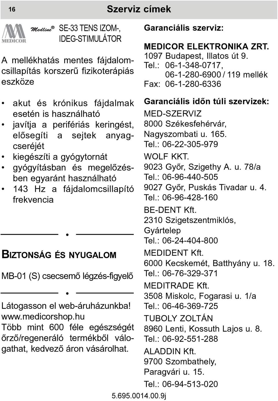 gyógytornát gyógyításban és megelõzésben egyaránt használható 143 Hz a fájdalomcsillapító frekvencia BIZTONSÁG ÉS NYUGALOM MB-01 (S) csecsemõ légzés-figyelõ Látogasson el web-áruházunkba! www.