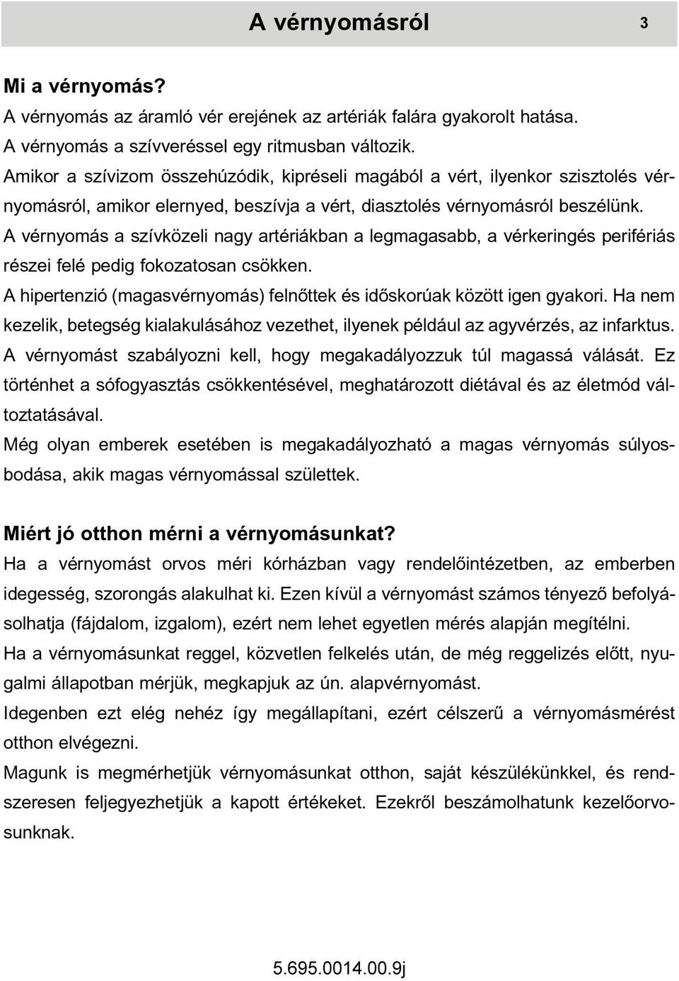 A vérnyomás a szívközeli nagy artériákban a legmagasabb, a vérkeringés perifériás részei felé pedig fokozatosan csökken. A hipertenzió (magasvérnyomás) felnõttek és idõskorúak között igen gyakori.