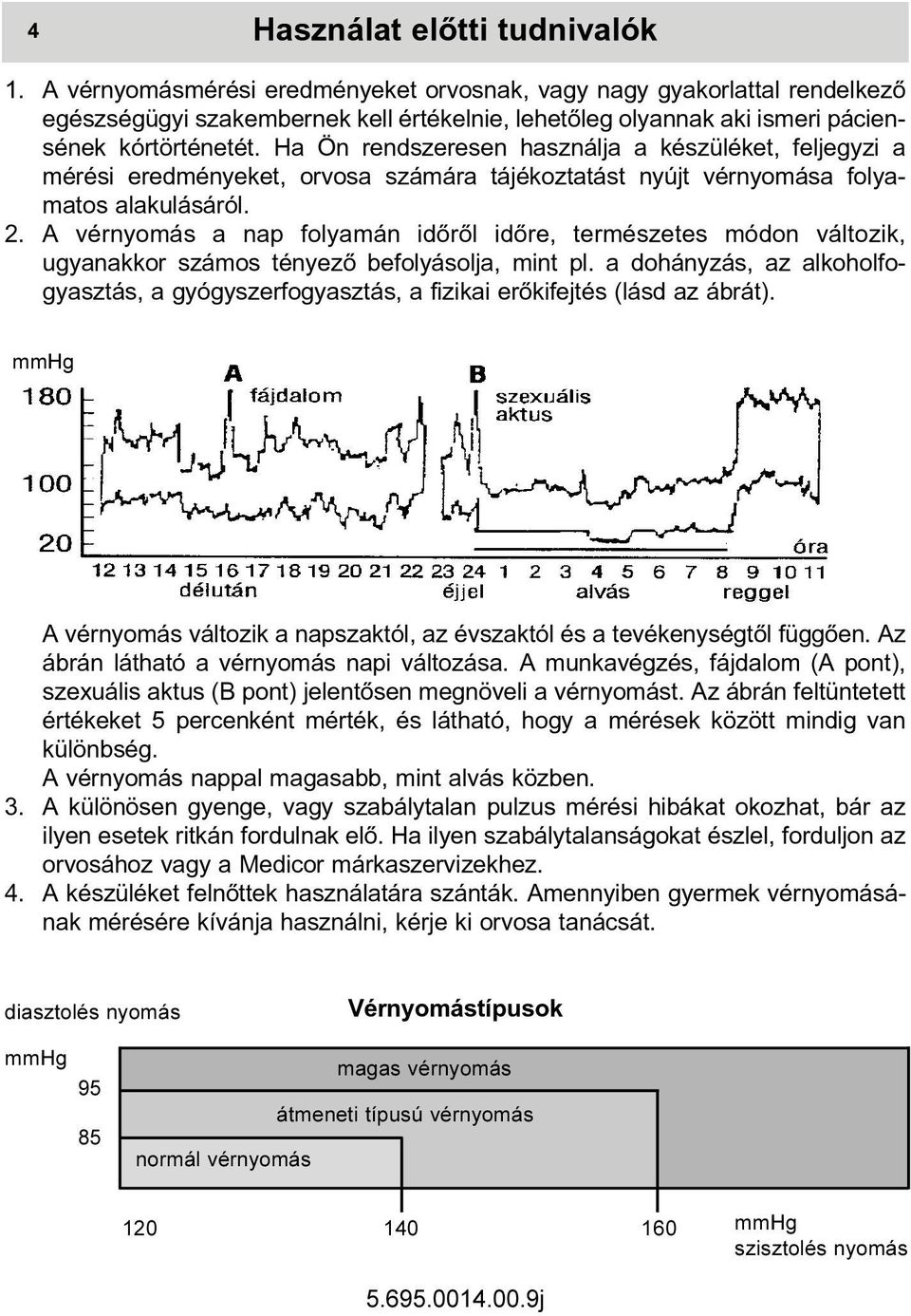 Ha Ön rendszeresen használja a készüléket, feljegyzi a mérési eredményeket, orvosa számára tájékoztatást nyújt vérnyomása folyamatos alakulásáról. 2.