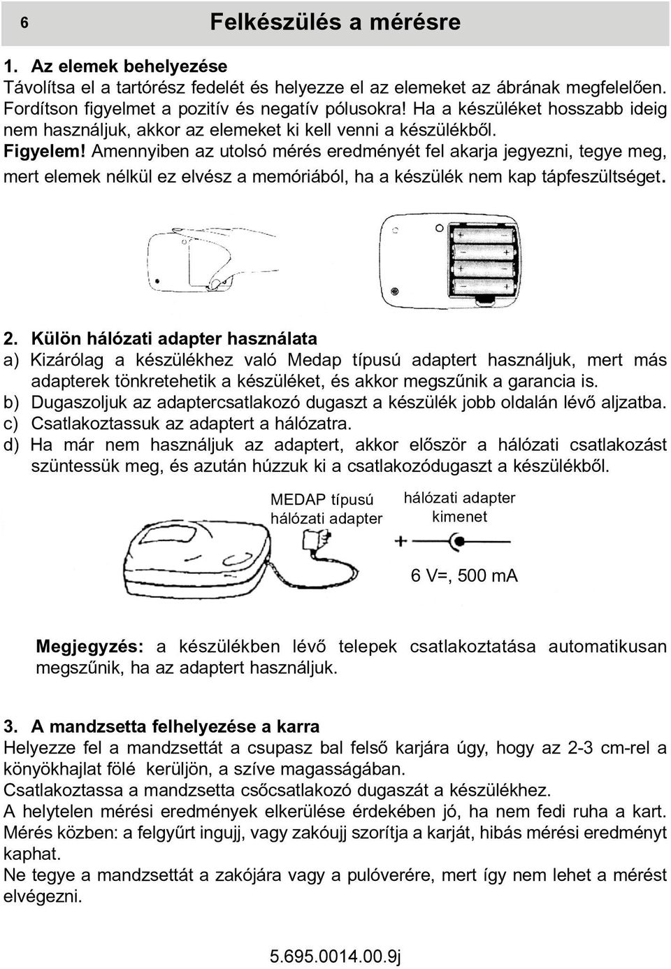 Amennyiben az utolsó mérés eredményét fel akarja jegyezni, tegye meg, mert elemek nélkül ez elvész a memóriából, ha a készülék nem kap tápfeszültséget. 2.