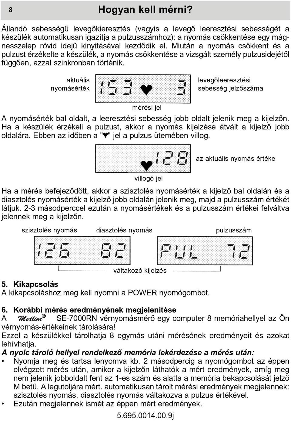 el. Miután a nyomás csökkent és a pulzust érzékelte a készülék, a nyomás csökkentése a vizsgált személy pulzusidejétõl függõen, azzal szinkronban történik.