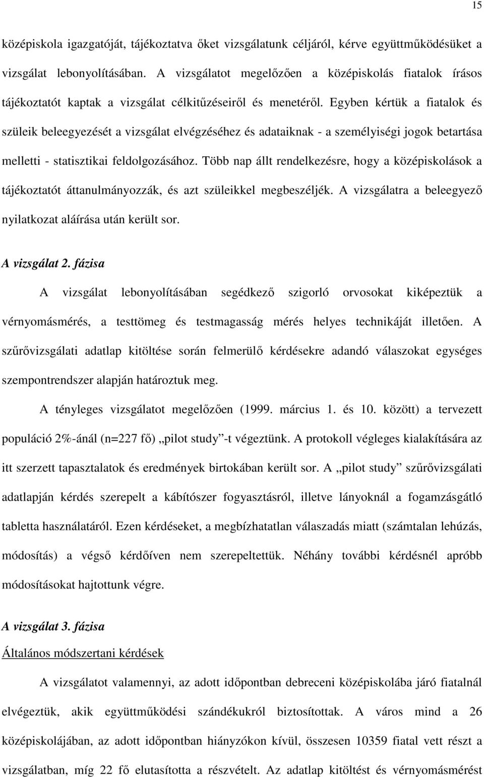 Egyben kértük a fiatalok és szüleik beleegyezését a vizsgálat elvégzéséhez és adataiknak - a személyiségi jogok betartása melletti - statisztikai feldolgozásához.