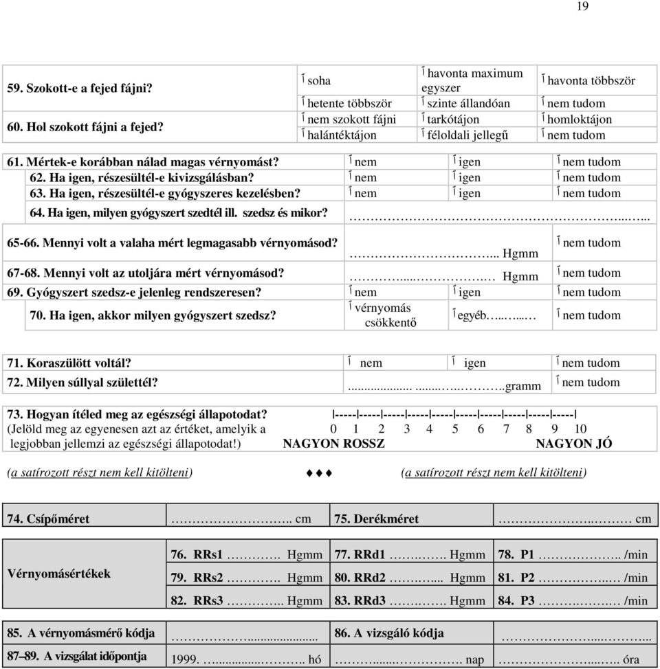 Mértek-e korábban nálad magas vérnyomást? ٱ nem ٱ igen ٱ nem tudom 62. Ha igen, részesültél-e kivizsgálásban? ٱ nem ٱ igen ٱ nem tudom 63. Ha igen, részesültél-e gyógyszeres kezelésben?