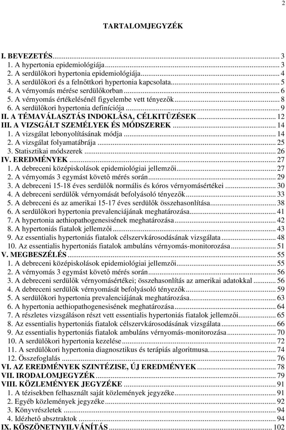 A VIZSGÁLT SZEMÉLYEK ÉS MÓDSZEREK... 14 1. A vizsgálat lebonyolításának módja... 14 2. A vizsgálat folyamatábrája... 25 3. Statisztikai módszerek... 26 IV. EREDMÉNYEK... 27 1.