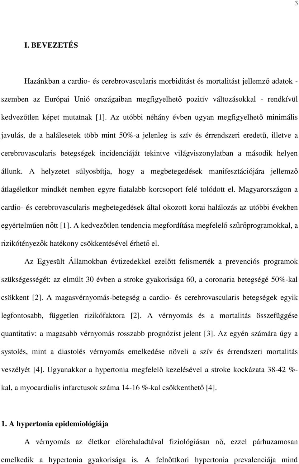 Az utóbbi néhány évben ugyan megfigyelhetı minimális javulás, de a halálesetek több mint 50%-a jelenleg is szív és érrendszeri eredető, illetve a cerebrovascularis betegségek incidenciáját tekintve