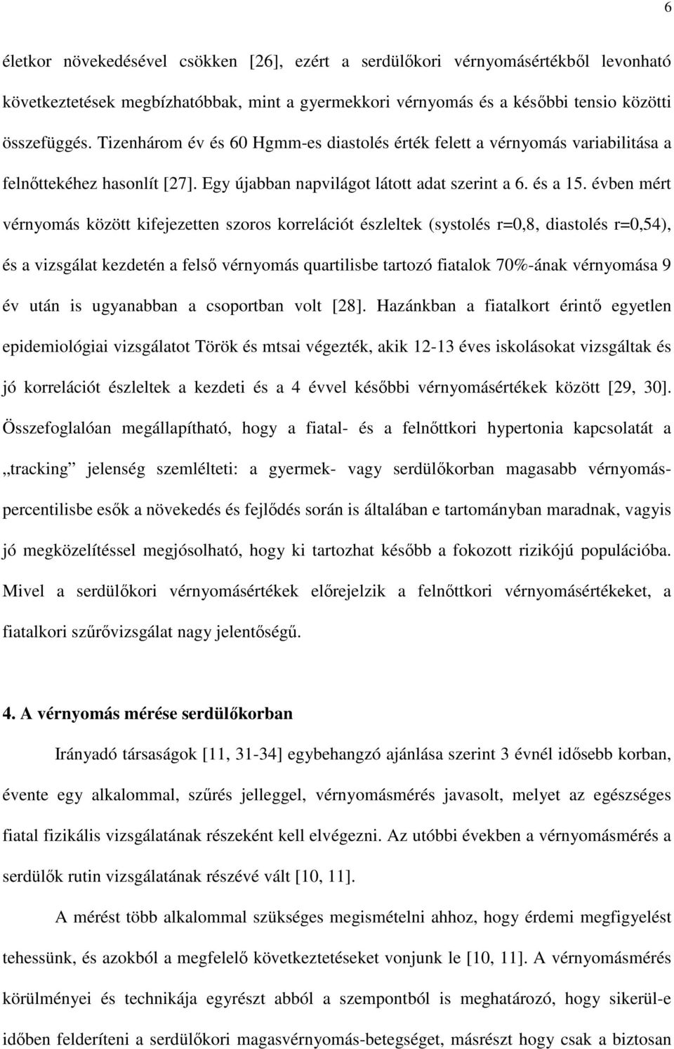 évben mért vérnyomás között kifejezetten szoros korrelációt észleltek (systolés r=0,8, diastolés r=0,54), és a vizsgálat kezdetén a felsı vérnyomás quartilisbe tartozó fiatalok 70%-ának vérnyomása 9