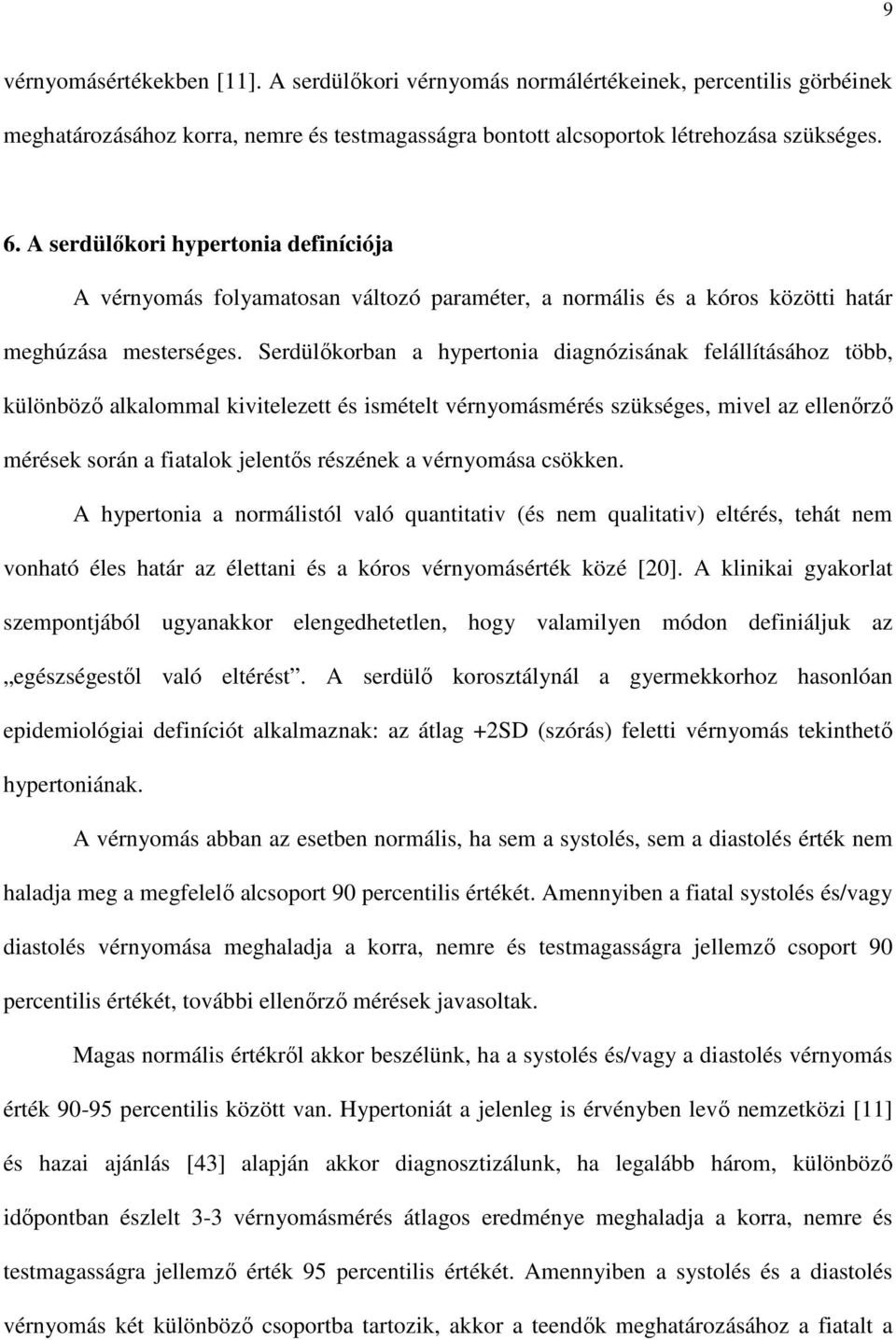 Serdülıkorban a hypertonia diagnózisának felállításához több, különbözı alkalommal kivitelezett és ismételt vérnyomásmérés szükséges, mivel az ellenırzı mérések során a fiatalok jelentıs részének a