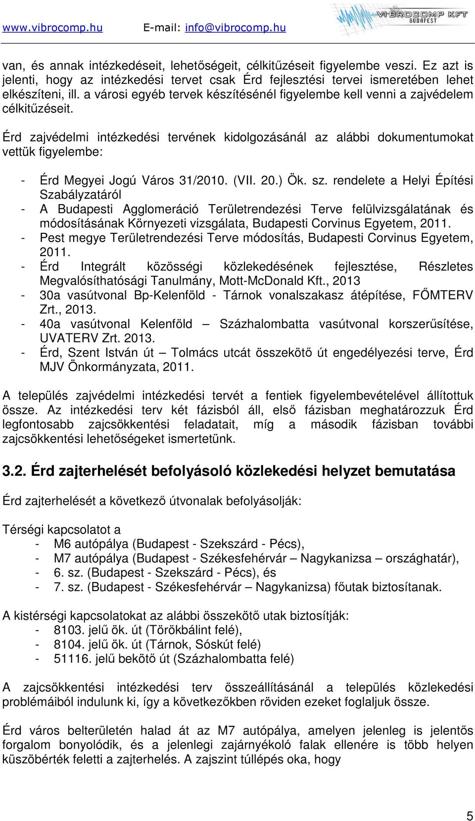 Érd zajvédelmi intézkedési tervének kidolgozásánál az alábbi dokumentumokat vettük figyelembe: - Érd Megyei Jogú Város 31/2010. (VII. 20.) Ök. sz.