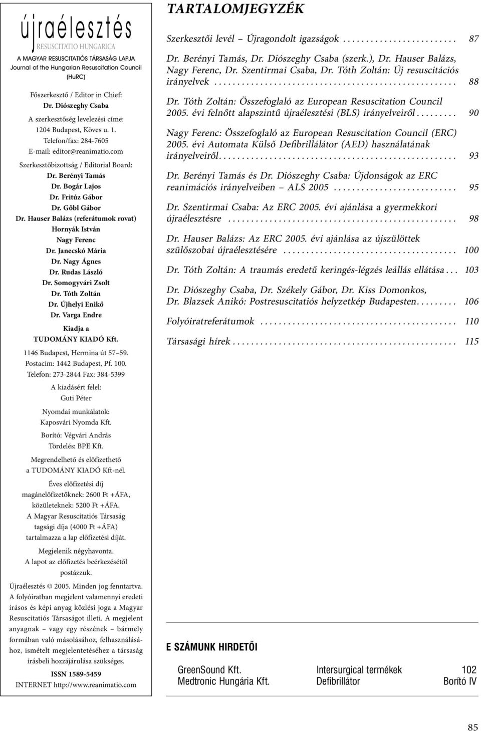 Bogár Lajos Dr. Fritúz Gábor Dr. Gőbl Gábor Dr. Hauser Balázs (referátumok rovat) Hornyák István Nagy Ferenc Dr. Janecskó Mária Dr. Nagy Ágnes Dr. Rudas László Dr. Somogyvári Zsolt Dr. Tóth Zoltán Dr.