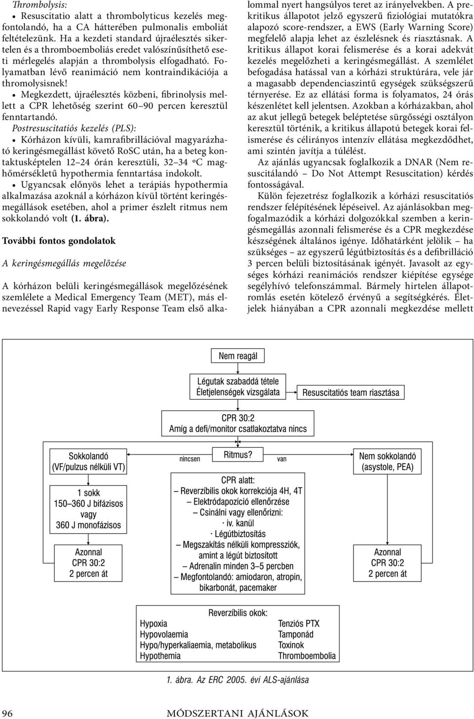 Folyamatban lévő reanimáció nem kontraindikációja a thromolysisnek! Megkezdett, újraélesztés közbeni, fibrinolysis mellett a CPR lehetőség szerint 60 90 percen keresztül fenntartandó.