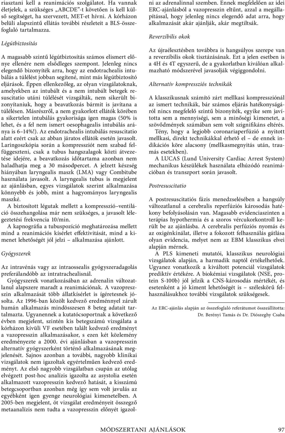 Jelenleg nincs elegendő bizonyíték arra, hogy az endotrachealis intubálás a túlélést jobban segítené, mint más légútbiztosító eljárások.