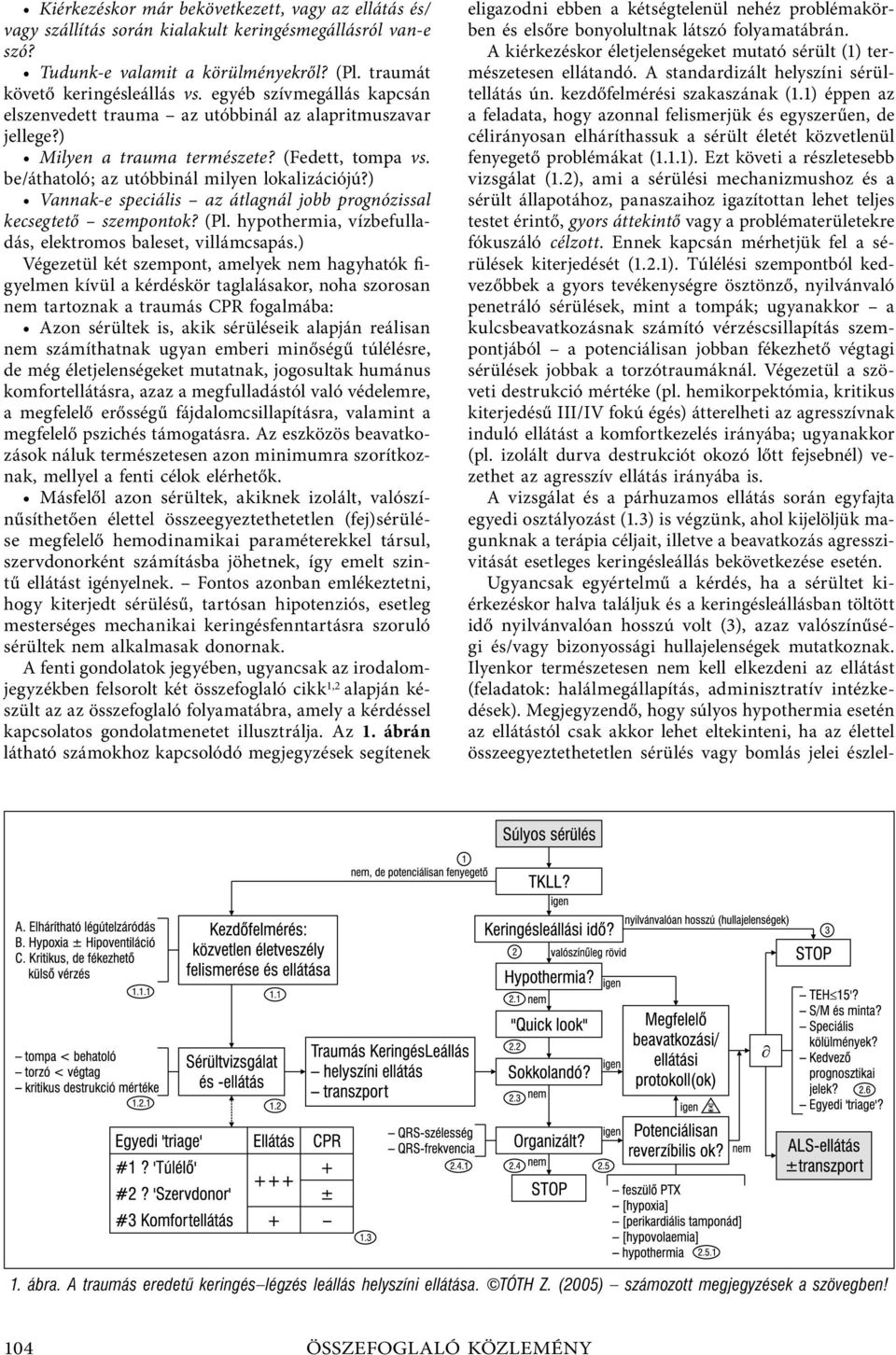 ) Vannak-e speciális az átlagnál jobb prognózissal kecsegtető szempontok? (Pl. hypothermia, vízbefulladás, elektromos baleset, villámcsapás.