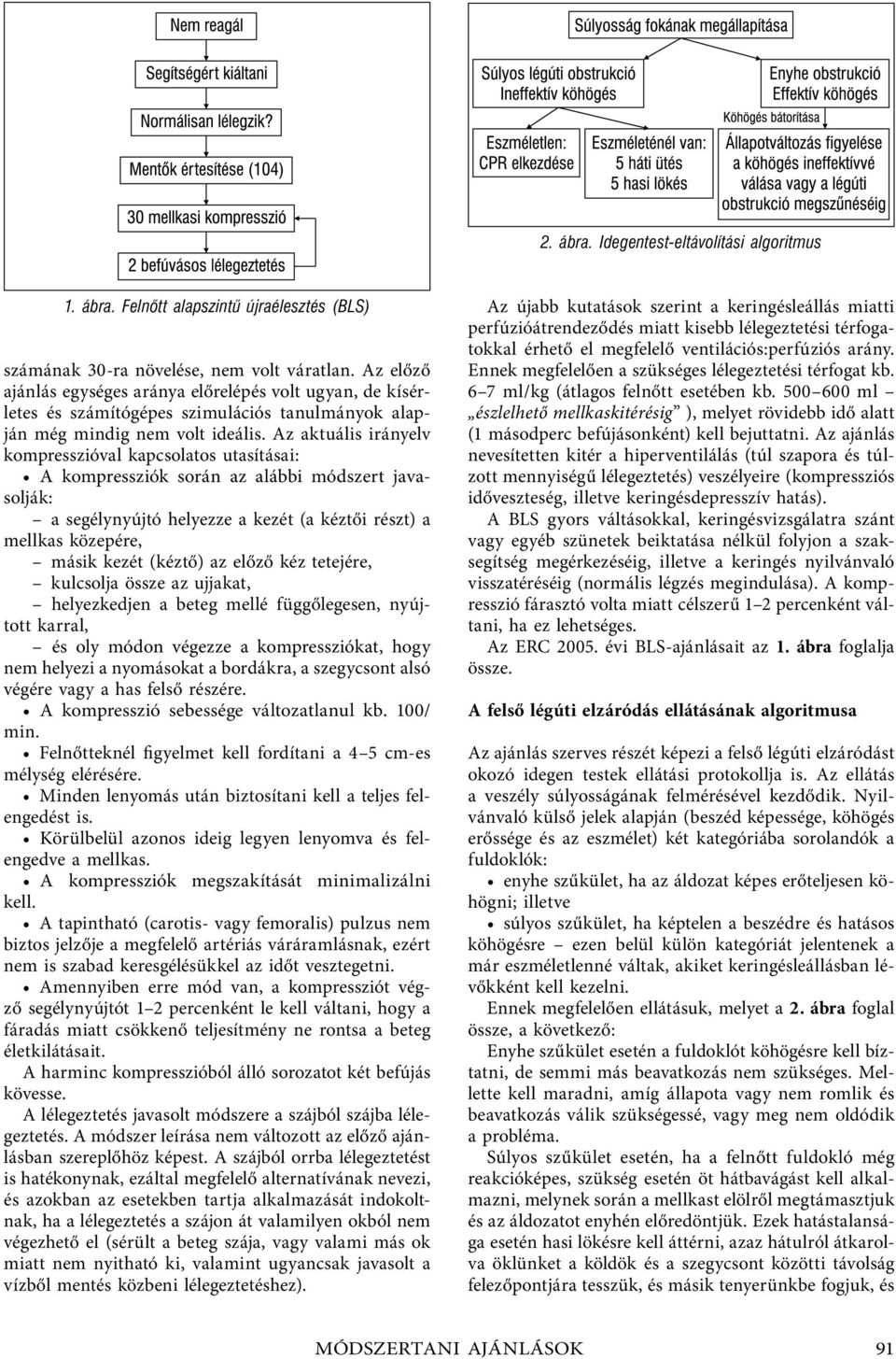 Az aktuális irányelv kompresszióval kapcsolatos utasításai: A kompressziók során az alábbi módszert javasolják: a segélynyújtó helyezze a kezét (a kéztői részt) a mellkas közepére, másik kezét