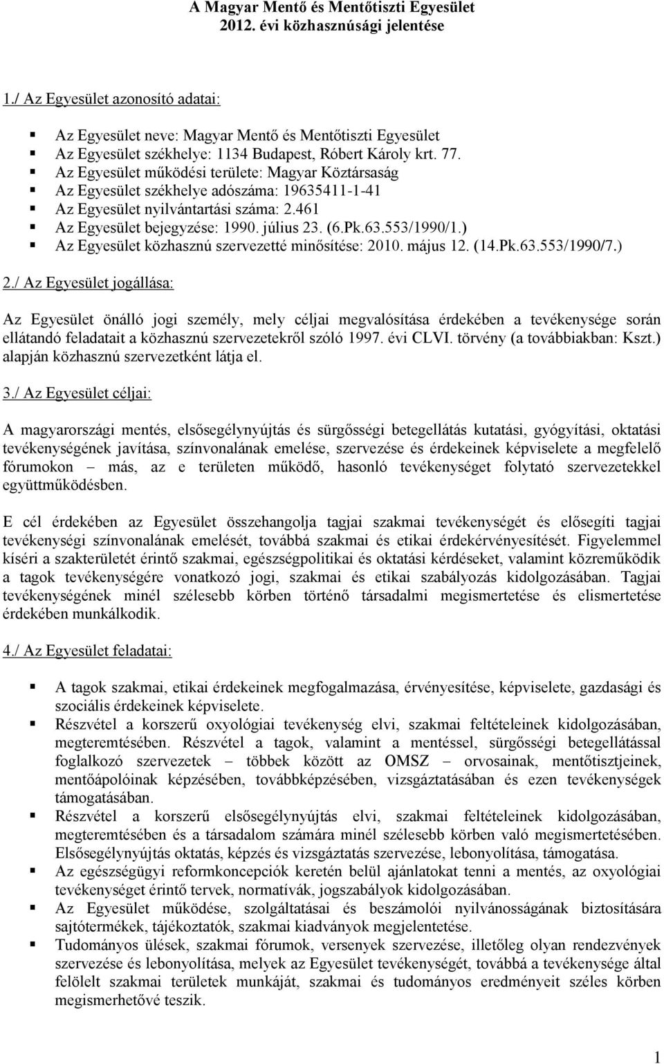 Az Egyesület működési területe: Magyar Köztársaság Az Egyesület székhelye adószáma: 19635411-1-41 Az Egyesület nyilvántartási száma: 2.461 Az Egyesület bejegyzése: 1990. július 23. (6.Pk.63.553/1990/1.