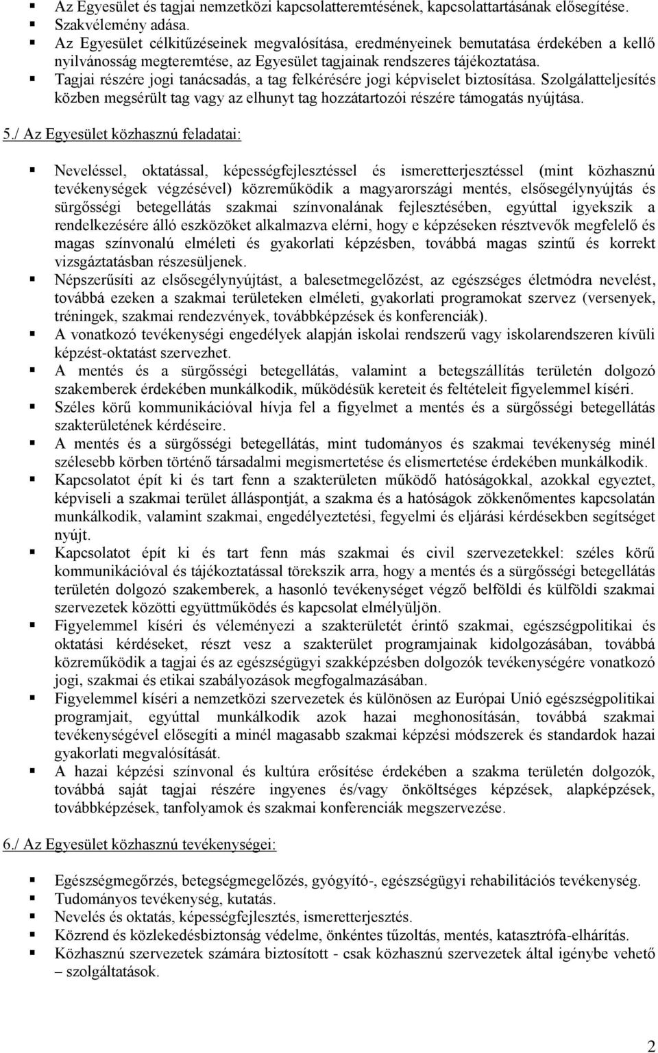 Tagjai részére jogi tanácsadás, a tag felkérésére jogi képviselet biztosítása. Szolgálatteljesítés közben megsérült tag vagy az elhunyt tag hozzátartozói részére támogatás nyújtása. 5.