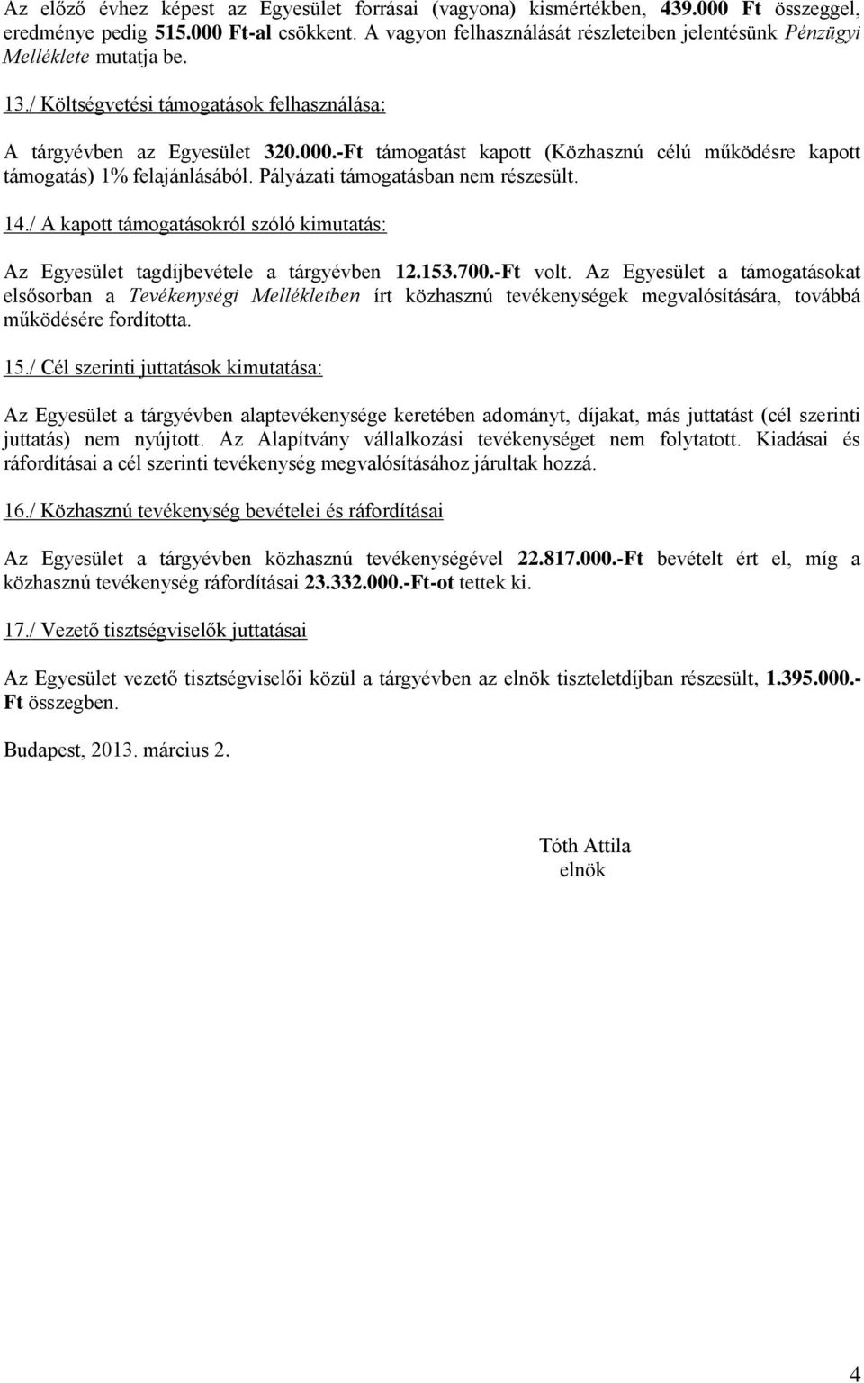 -Ft támogatást kapott (Közhasznú célú működésre kapott támogatás) 1% felajánlásából. Pályázati támogatásban nem részesült. 14.