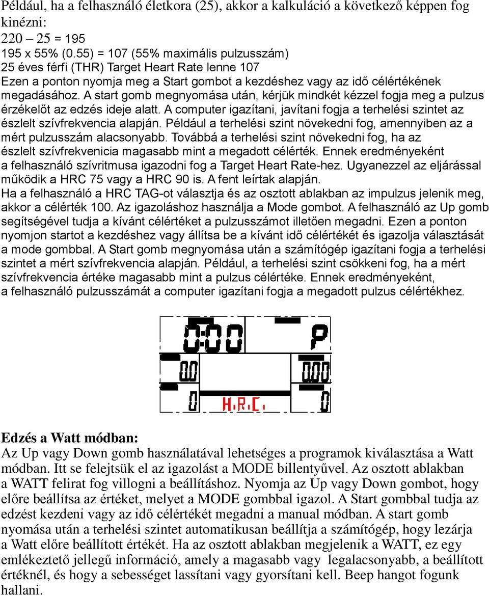 A start gomb megnyomása után, kérjük mindkét kézzel fogja meg a pulzus érzékelőt az edzés ideje alatt. A computer igazítani, javítani fogja a terhelési szintet az észlelt szívfrekvencia alapján.