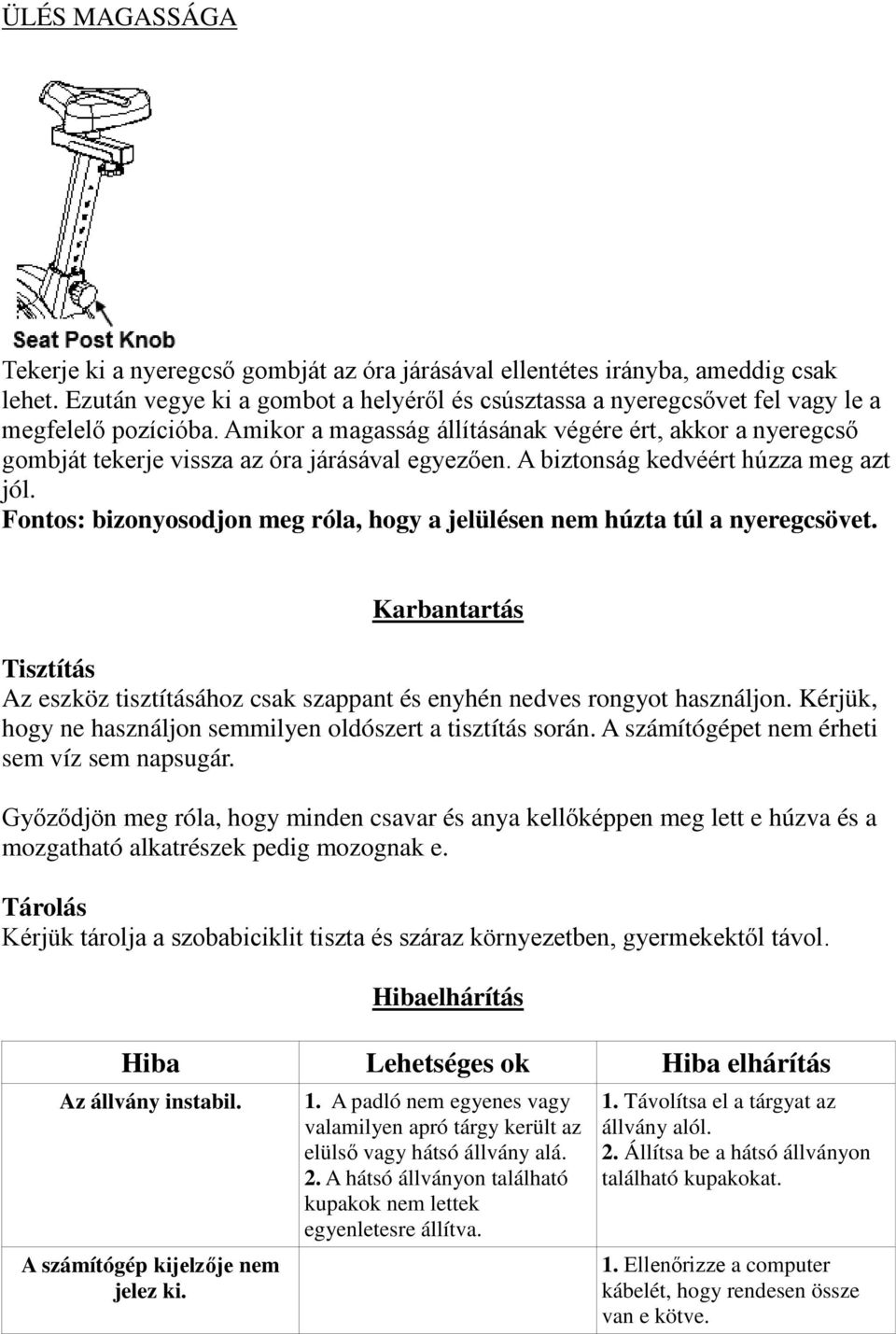 Amikor a magasság állításának végére ért, akkor a nyeregcső gombját tekerje vissza az óra járásával egyezően. A biztonság kedvéért húzza meg azt jól.