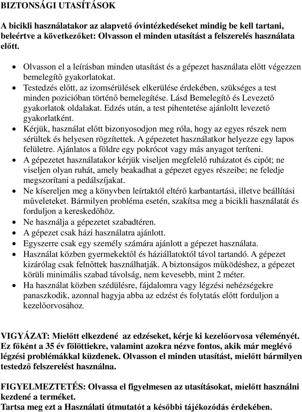 Testedzés előtt, az izomsérülések elkerülése érdekében, szükséges a test minden pozicióban történő bemelegítése. Lásd Bemelegítő és Levezető gyakorlatok oldalakat.