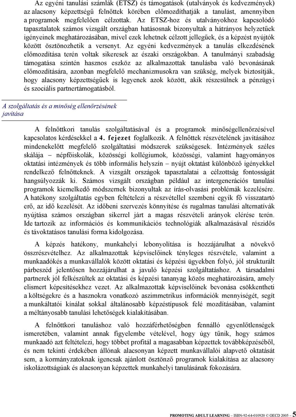 képzést nyújtók között ösztönozhetik a versenyt. Az egyéni kedvezmények a tanulás elkezdésének előmozdítása terén voltak sikeresek az északi országokban.