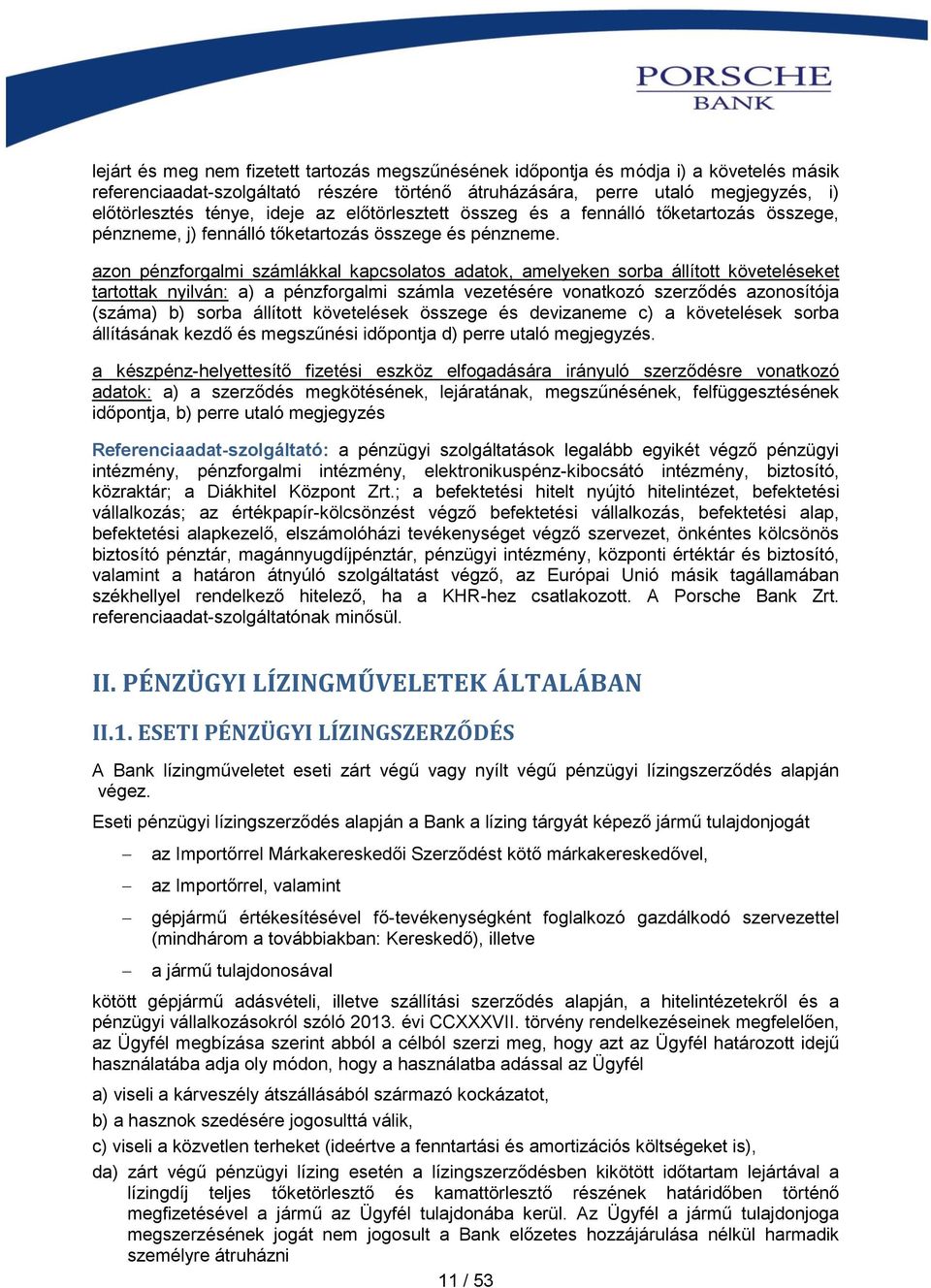 azon pénzforgalmi számlákkal kapcsolatos adatok, amelyeken sorba állított követeléseket tartottak nyilván: a) a pénzforgalmi számla vezetésére vonatkozó szerződés azonosítója (száma) b) sorba