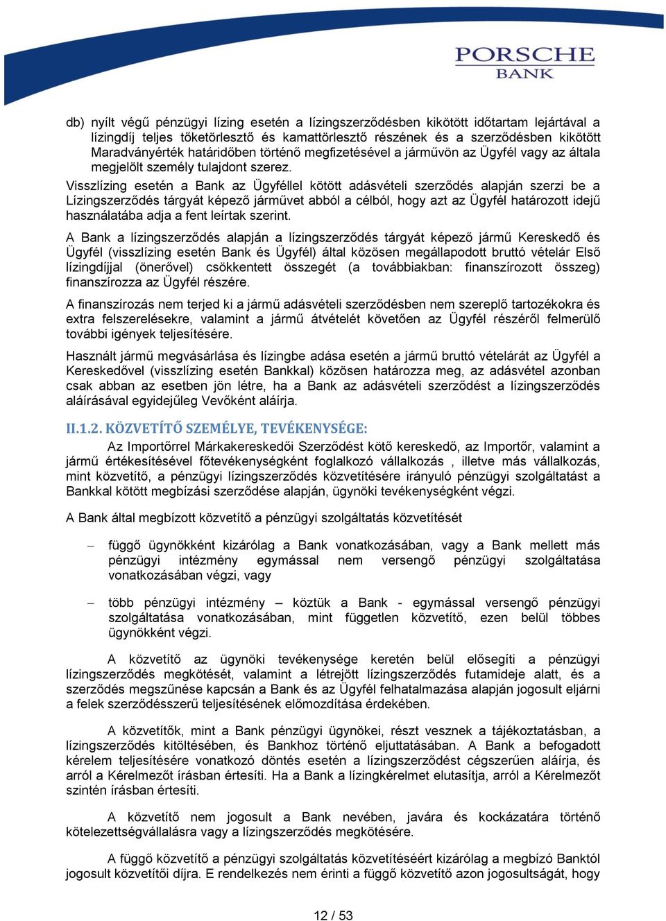 Visszlízing esetén a Bank az Ügyféllel kötött adásvételi szerződés alapján szerzi be a Lízingszerződés tárgyát képező járművet abból a célból, hogy azt az Ügyfél határozott idejű használatába adja a