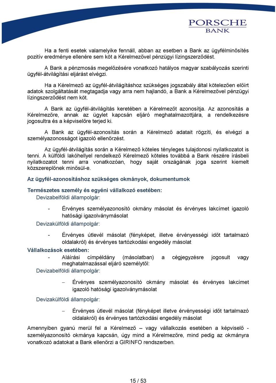 Ha a Kérelmező az ügyfél-átvilágításhoz szükséges jogszabály által kötelezően előírt adatok szolgáltatását megtagadja vagy arra nem hajlandó, a Bank a Kérelmezővel pénzügyi lízingszerződést nem köt.