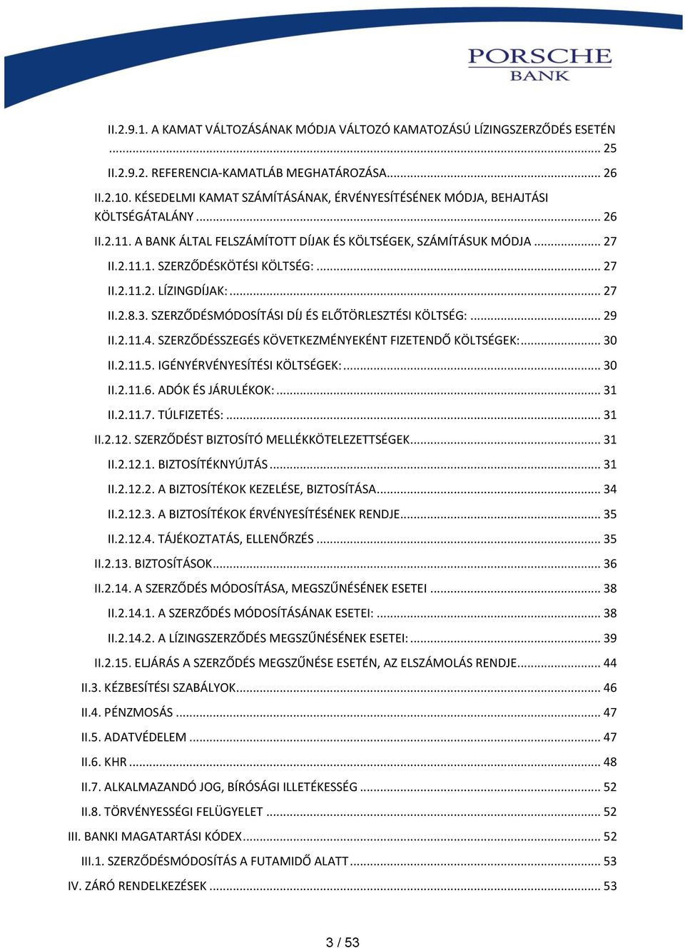 .. 27 II.2.11.2. LÍZINGDÍJAK:... 27 II.2.8.3. SZERZŐDÉSMÓDOSÍTÁSI DÍJ ÉS ELŐTÖRLESZTÉSI KÖLTSÉG:... 29 II.2.11.4. SZERZŐDÉSSZEGÉS KÖVETKEZMÉNYEKÉNT FIZETENDŐ KÖLTSÉGEK:... 30 II.2.11.5.