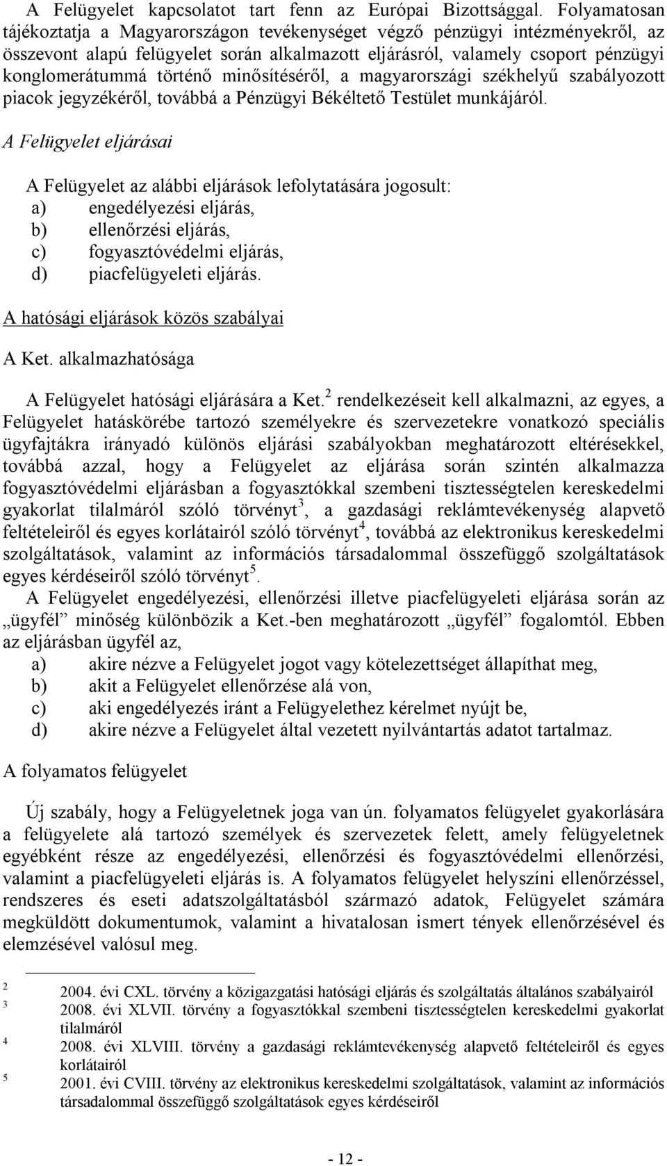 minősítéséről, a magyarországi székhelyű szabályozott piacok jegyzékéről, továbbá a Pénzügyi Békéltető Testület munkájáról.