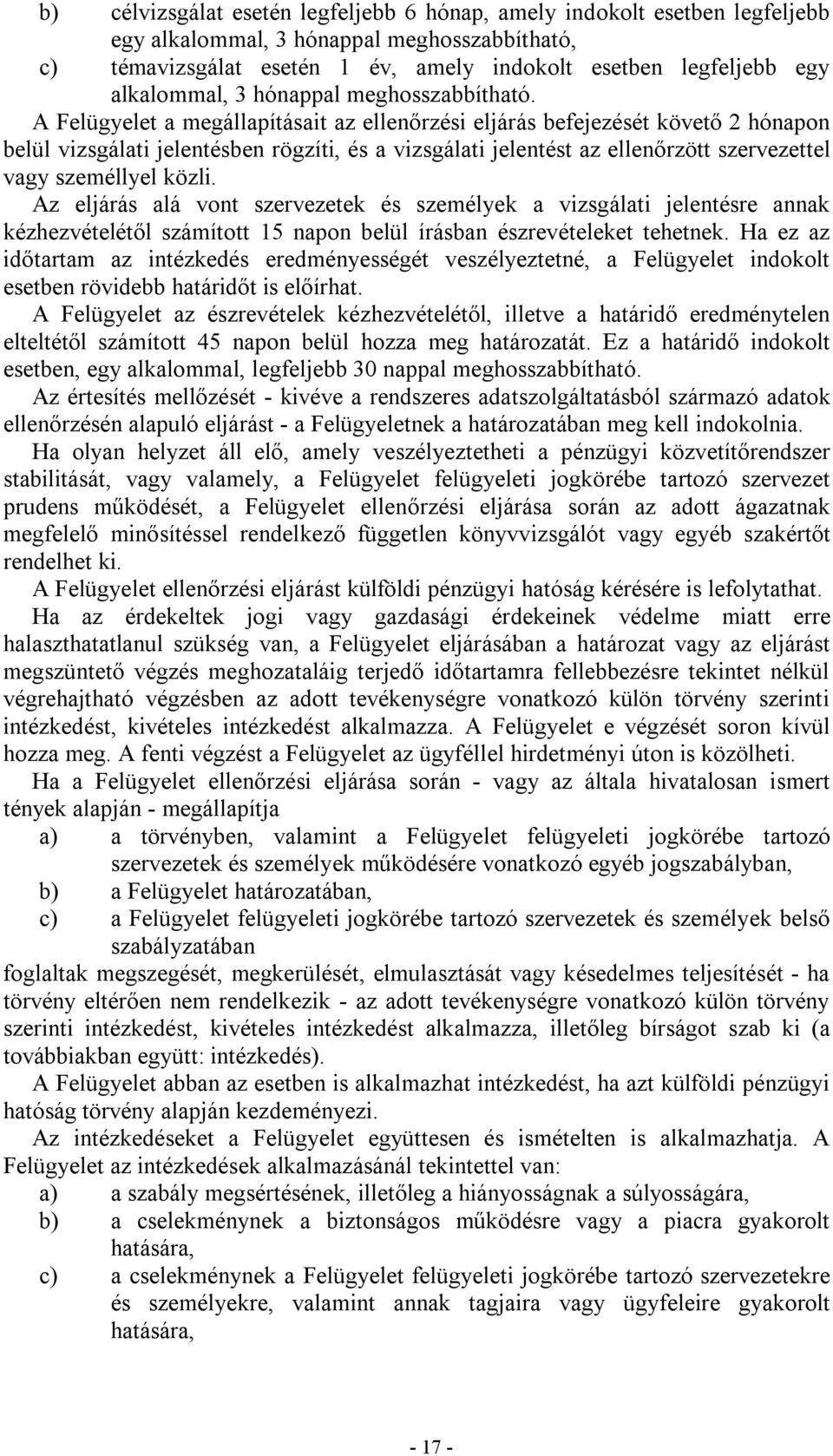 A Felügyelet a megállapításait az ellenőrzési eljárás befejezését követő 2 hónapon belül vizsgálati jelentésben rögzíti, és a vizsgálati jelentést az ellenőrzött szervezettel vagy személlyel közli.