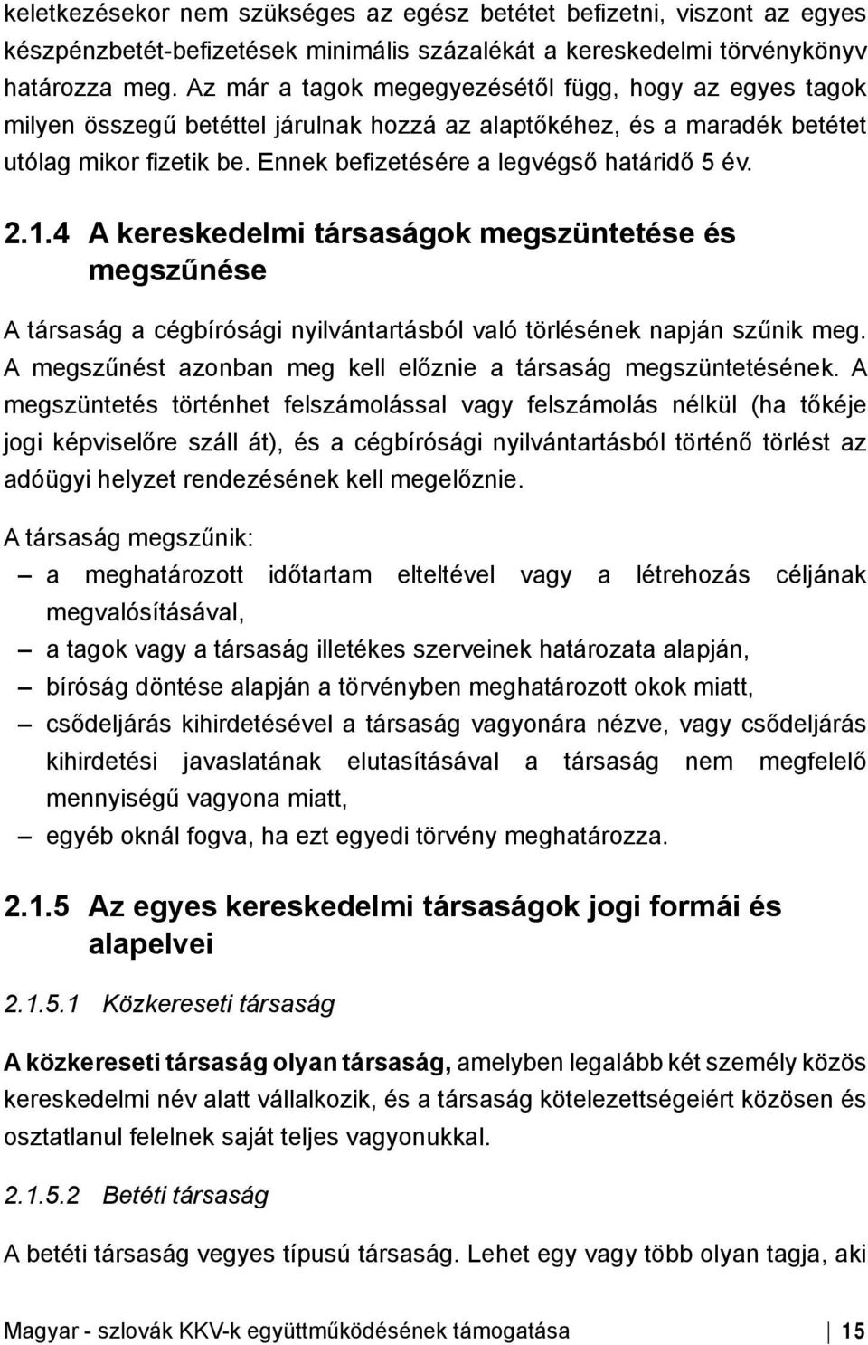 Ennek befi zetésére a legvégső határidő 5 év. 2.1.4 A kereskedelmi társaságok megszüntetése és megszűnése A társaság a cégbírósági nyilvántartásból való törlésének napján szűnik meg.