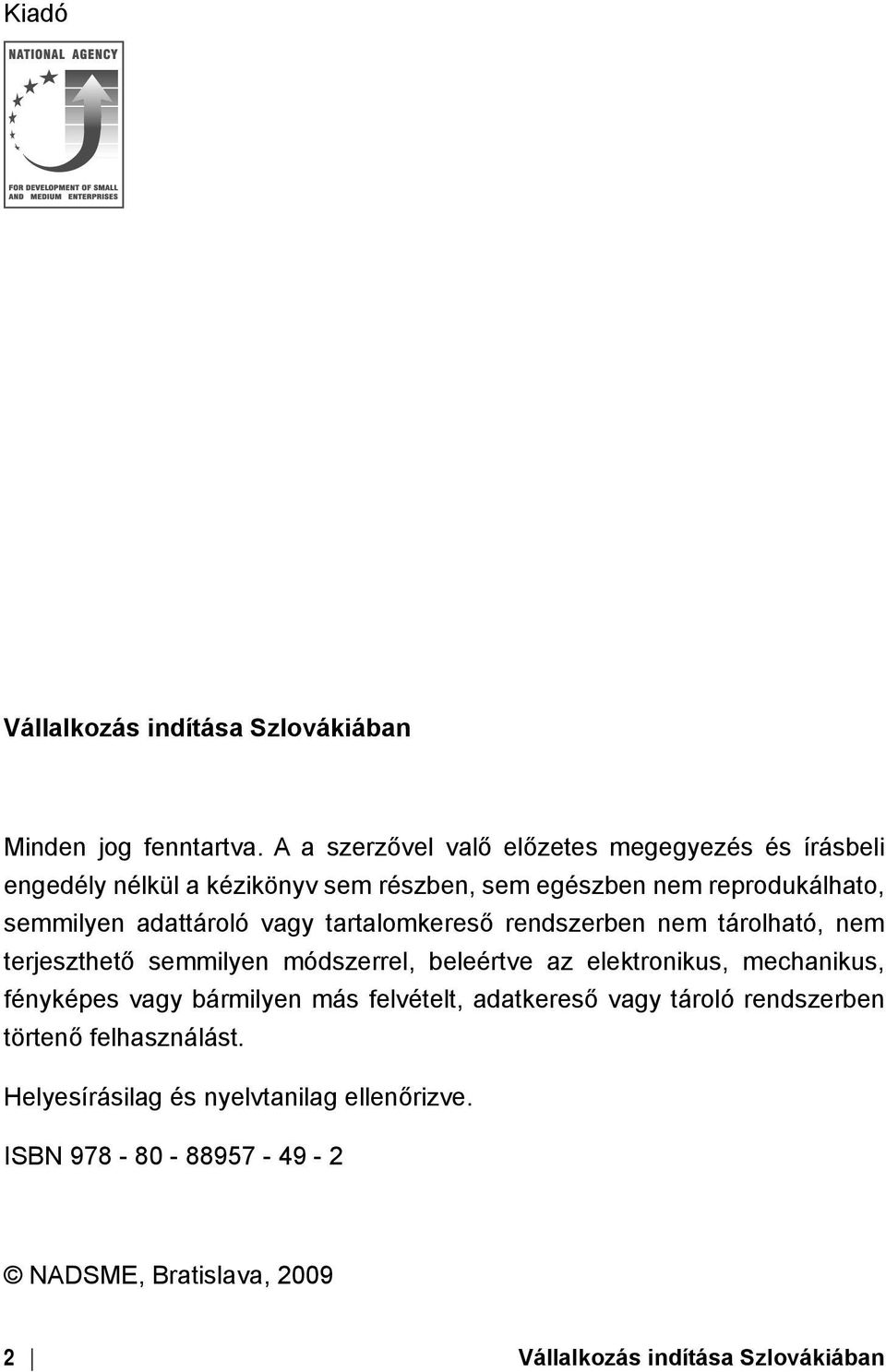 adattároló vagy tartalomkereső rendszerben nem tárolható, nem terjeszthető semmilyen módszerrel, beleértve az elektronikus, mechanikus,