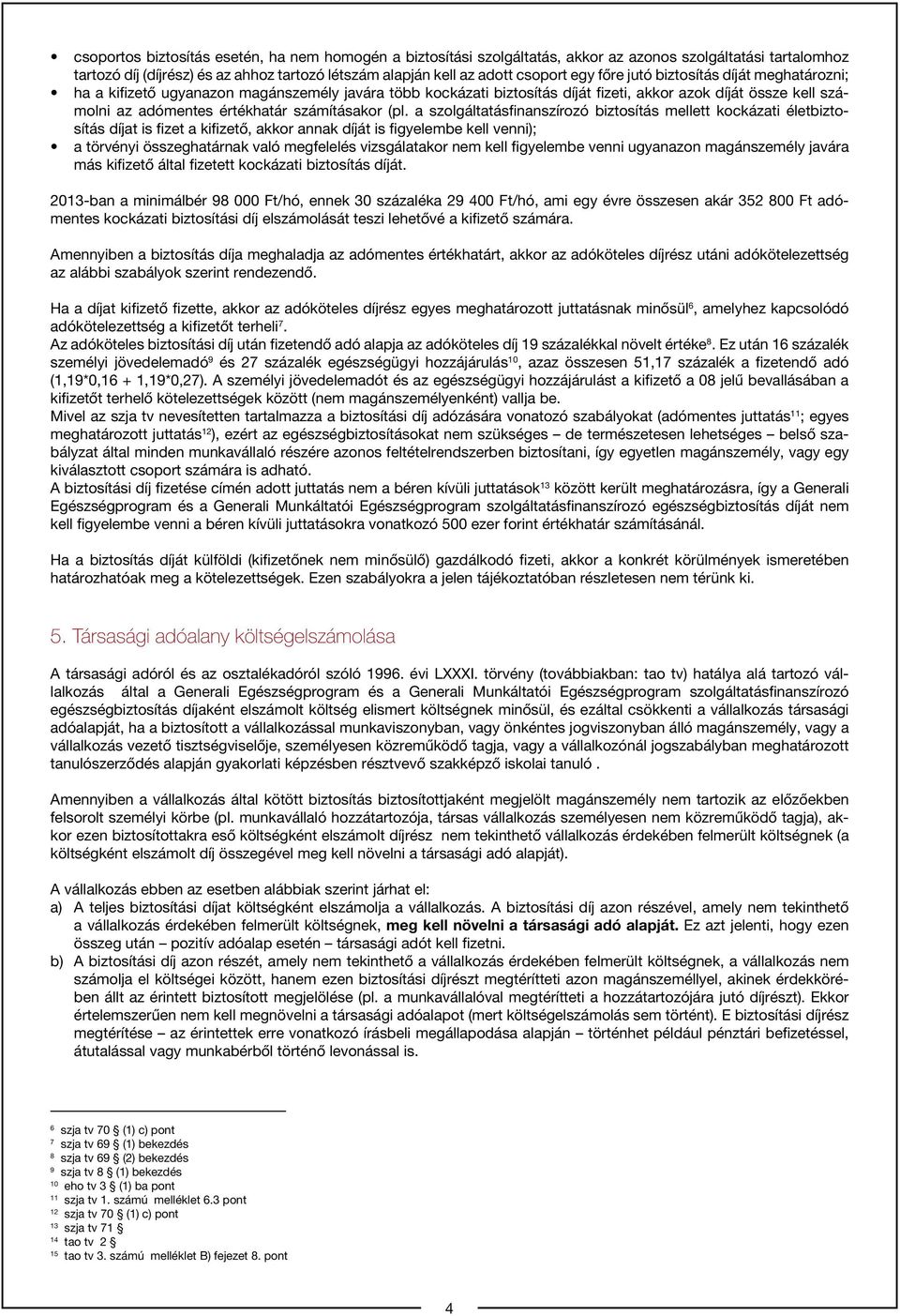 (pl. a szolgáltatásfinanszírozó biztosítás mellett kockázati életbiztosítás díjat is fizet a kifizető, akkor annak díját is figyelembe kell venni); a törvényi összeghatárnak való megfelelés