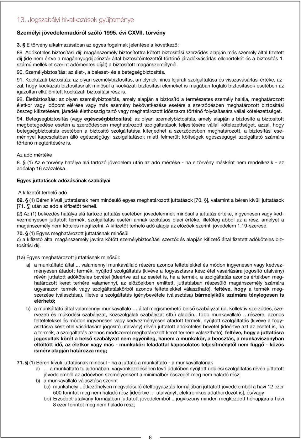 járadékvásárlás ellenértékét és a biztosítás 1. számú melléklet szerint adómentes díját) a biztosított magánszemélynél. 90. Személybiztosítás: az élet-, a baleset- és a betegségbiztosítás. 91.