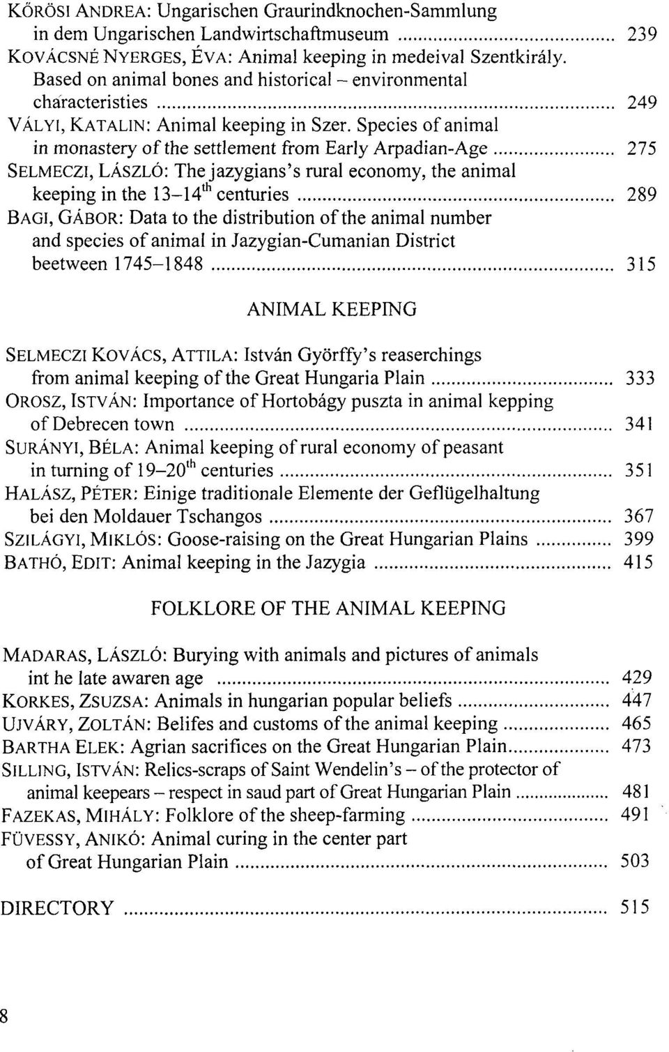 Species of animál in monastery of the settlement from Early Arpadian-Age 275 SELMECZI, LÁSZLÓ: The jazygians's rural economy, the animál keeping in the 13 14 th centuries 289 BAGI, GÁBOR: Data to the