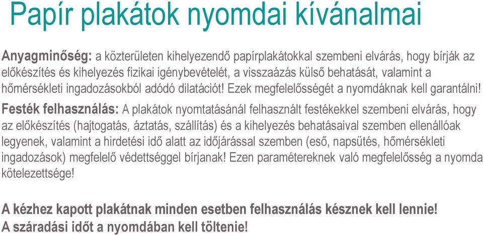 Festék felhasználás: A plakátok nyomtatásánál felhasznált festékekkel szembeni elvárás, hogy az előkészítés (hajtogatás, áztatás, szállítás) és a kihelyezés behatásaival szemben ellenállóak legyenek,