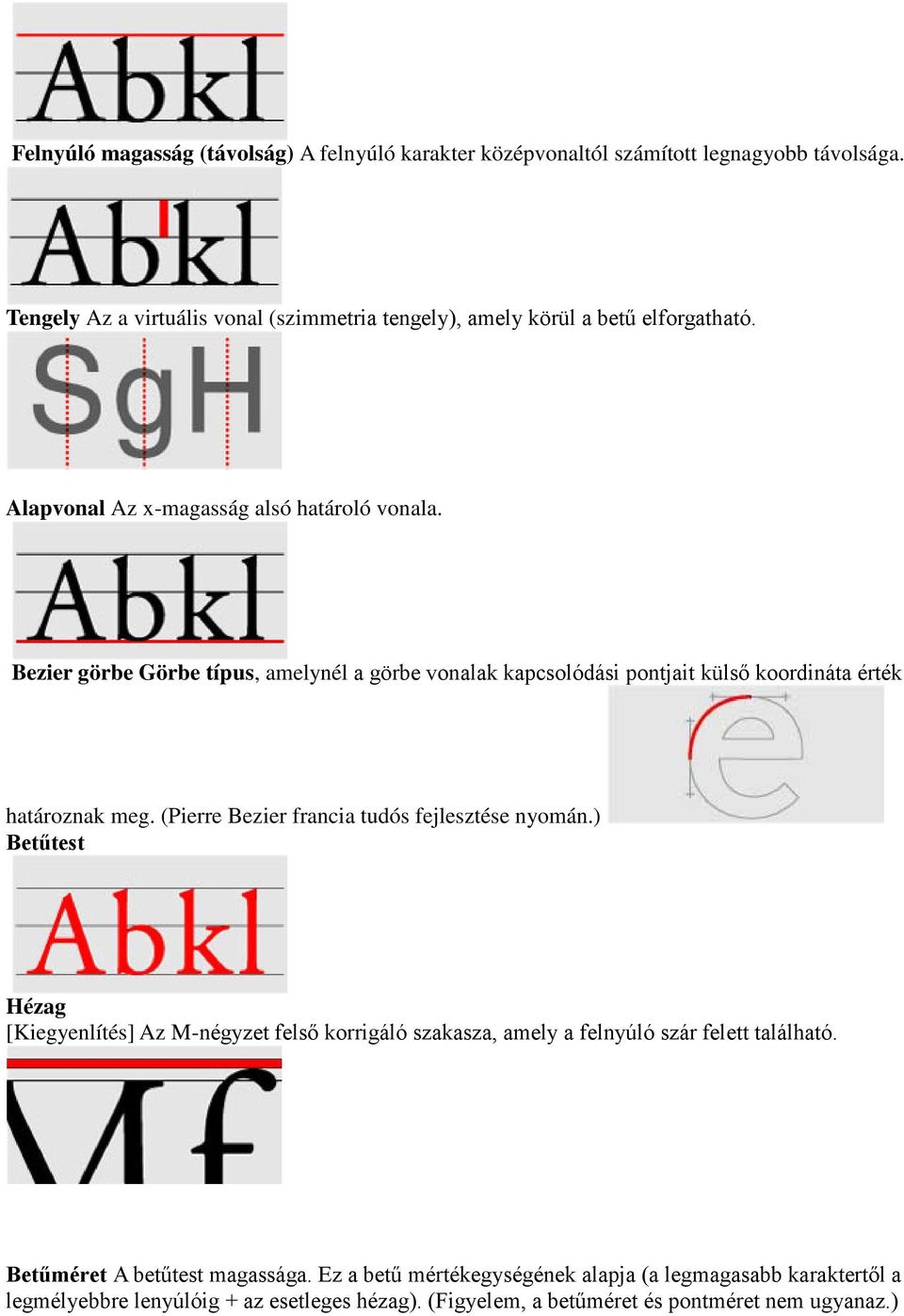 Bezier görbe Görbe típus, amelynél a görbe vonalak kapcsolódási pontjait külső koordináta érték határoznak meg. (Pierre Bezier francia tudós fejlesztése nyomán.