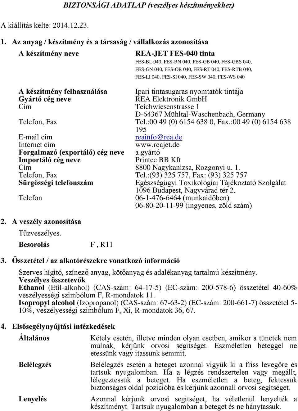 FES-LI 040, FES-SI 040, FES-SW 040, FES-WS 040 A készítmény felhasználása Ipari tintasugaras nyomtatók tintája Gyártó cég neve REA Elektronik GmbH Cím Teichwiesenstrasse 1 D-64367