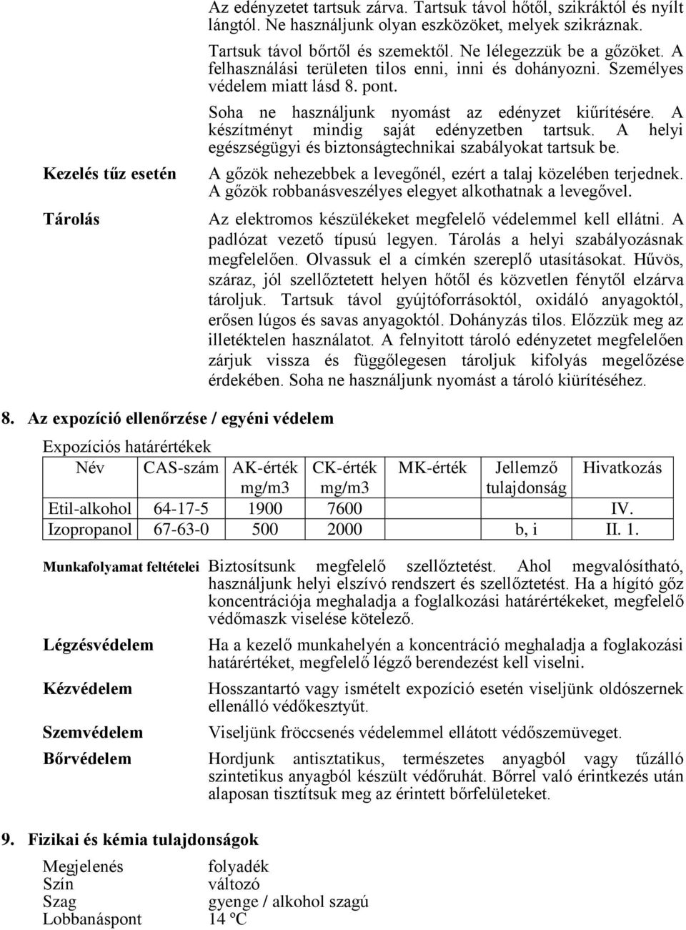 A készítményt mindig saját edényzetben tartsuk. A helyi egészségügyi és biztonságtechnikai szabályokat tartsuk be. A gőzök nehezebbek a levegőnél, ezért a talaj közelében terjednek.