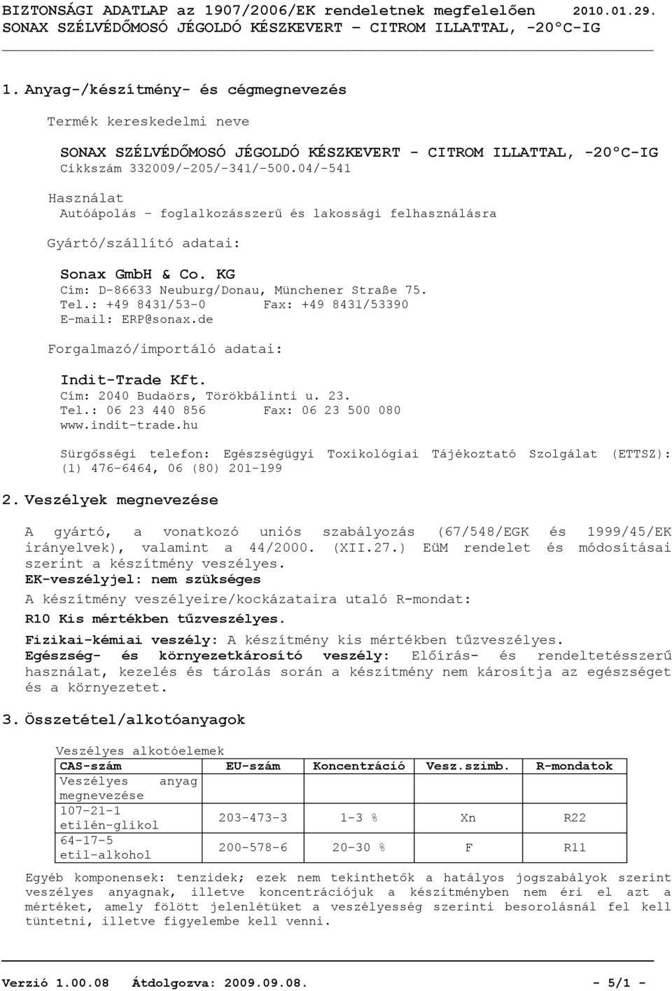 : +49 8431/53-0 Fax: +49 8431/53390 E-mail: ERP@sonax.de Forgalmazó/importáló adatai: Indit-Trade Kft. Cím: 2040 Budaörs, Törökbálinti u. 23. Tel.: 06 23 440 856 Fax: 06 23 500 080 www.indit-trade.