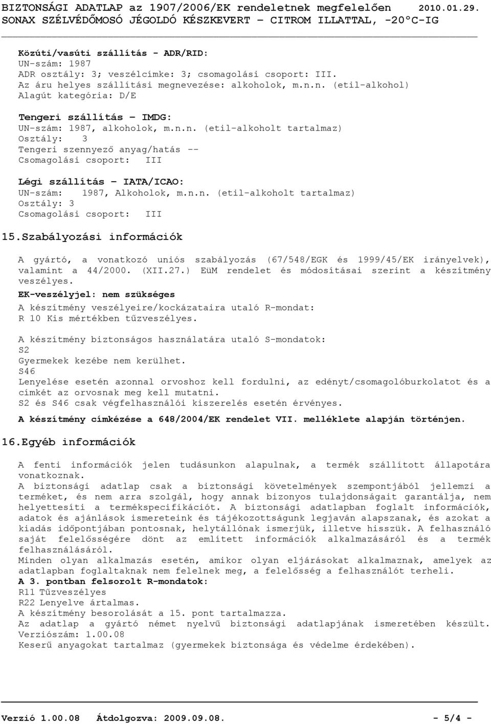 n.n. (etil-alkoholt tartalmaz) Osztály: 3 Csomagolási csoport: III 15.Szabályozási információk A gyártó, a vonatkozó uniós szabályozás (67/548/EGK és 1999/45/EK irányelvek), valamint a 44/2000. (XII.