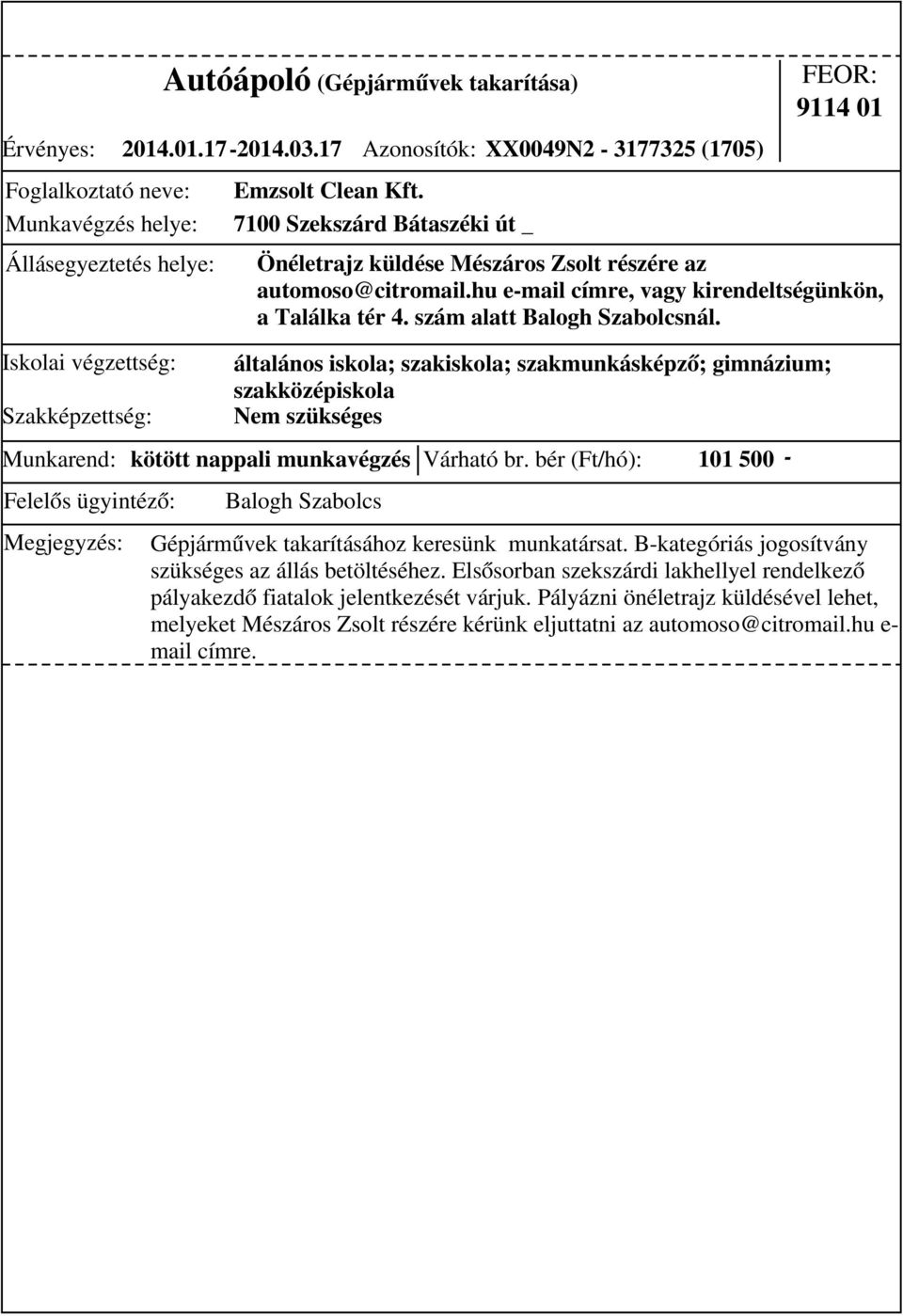 általános iskola; szakiskola; szakmunkásképző; gimnázium; szakközépiskola Munkarend: kötött nappali munkavégzés Várható br. bér (Ft/hó): 101 500 - Gépjárművek takarításához keresünk munkatársat.