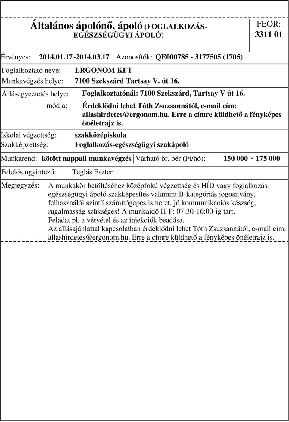 bér (Ft/hó): 150 000-175 000 Érdeklődni lehet Tóth Zsuzsannától, e-mail cím: allashirdetes@ergonom.hu. Erre a címre küldhető a fényképes önéletrajz is.