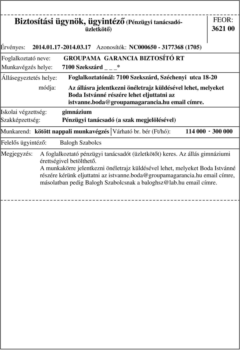 munkavégzés Várható br. bér (Ft/hó): 114 000-300 000 Az állásra jelentkezni önéletrajz küldésével lehet, melyeket Boda Istvánné részére lehet eljuttatni az istvanne.boda@groupamagarancia.