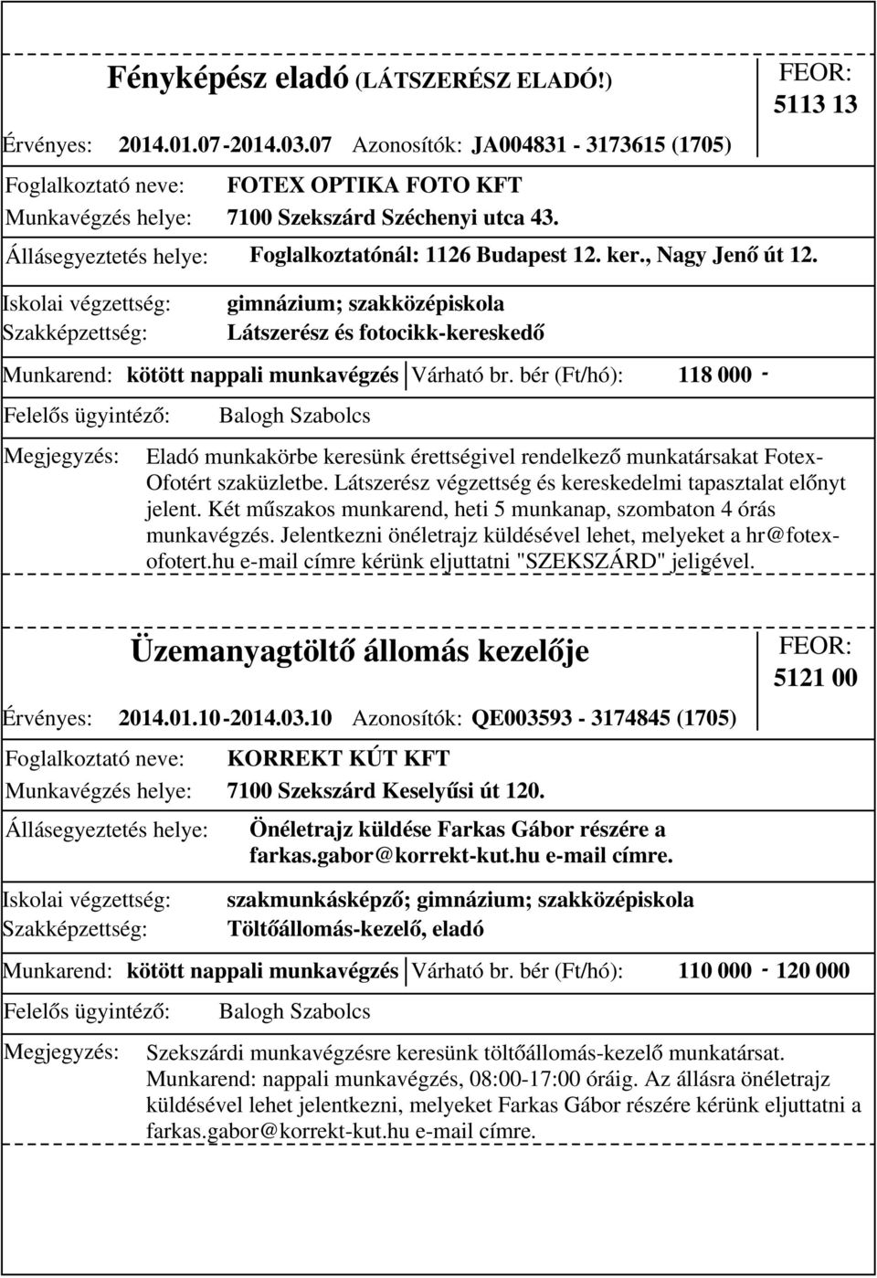 bér (Ft/hó): 118 000 - Eladó munkakörbe keresünk érettségivel rendelkező munkatársakat Fotex- Ofotért szaküzletbe. Látszerész végzettség és kereskedelmi tapasztalat előnyt jelent.